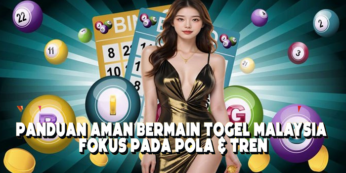 Panduan Aman Bermain Togel Malaysia Fokus pada Pola & Tren