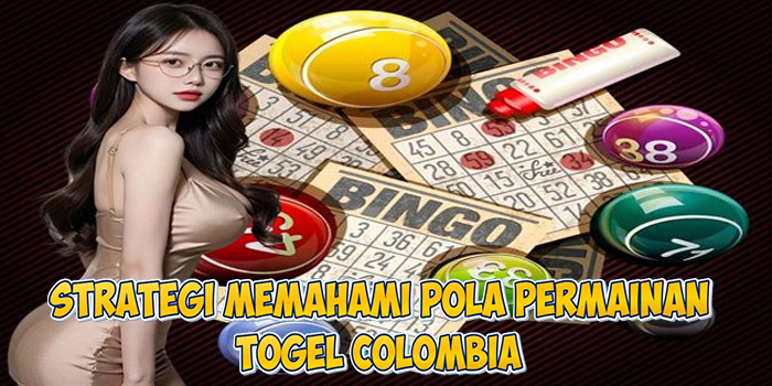 Strategi Memahami Pola Permainan Togel Colombia