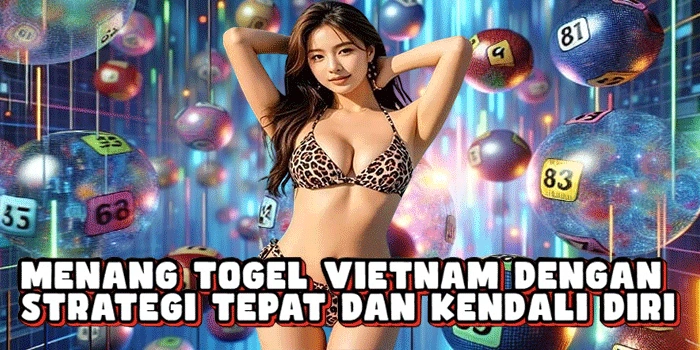 Menang Togel Vietnam Dengan Strategi Tepat Dan Kendali Diri