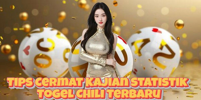 Tips Cermat Kajian Statistik Togel Chili Terbaru