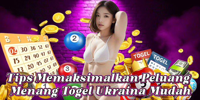 Tips Memaksimalkan Peluang Menang Togel Ukraina Mudah