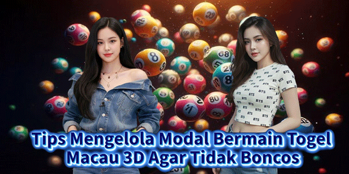 Tips Mengelola Modal Bermain Togel Macau 3D Agar Tidak Boncos