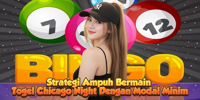 Strategi Ampuh Bermain Togel Chicago Night Dengan Modal Minim