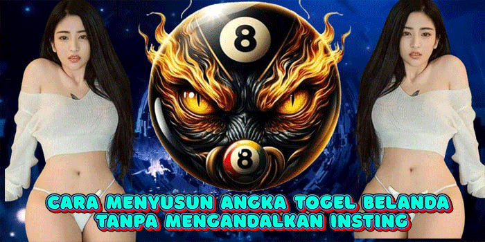 Cara Menyusun Angka Togel Belanda Tanpa Mengandalkan Insting